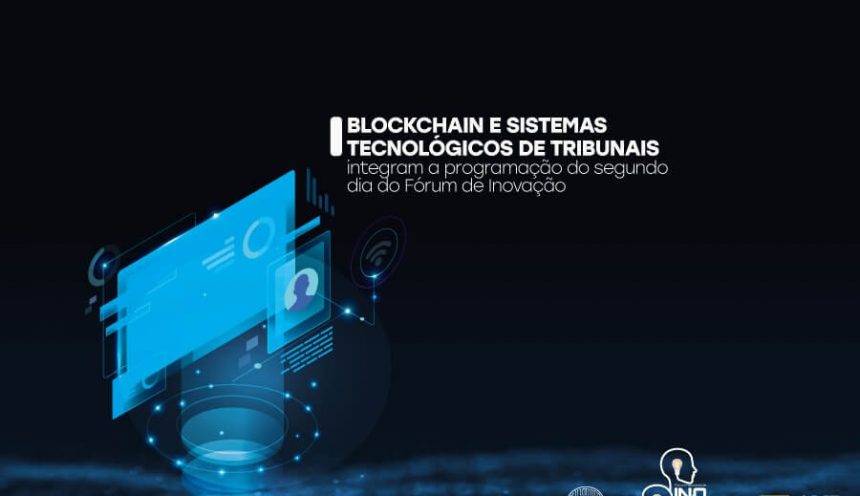 Blockchain e sistemas tecnológicos de tribunais integram a programação do Fórum de Inovação Blockchain e sistemas tecnológicos de tribunais integram a programação do Fórum de Inovação